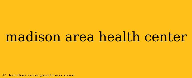 madison area health center