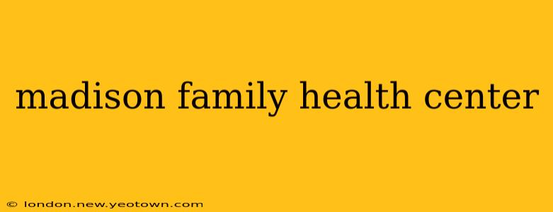 madison family health center