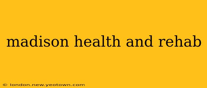 madison health and rehab