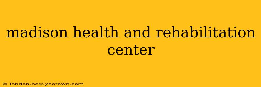 madison health and rehabilitation center