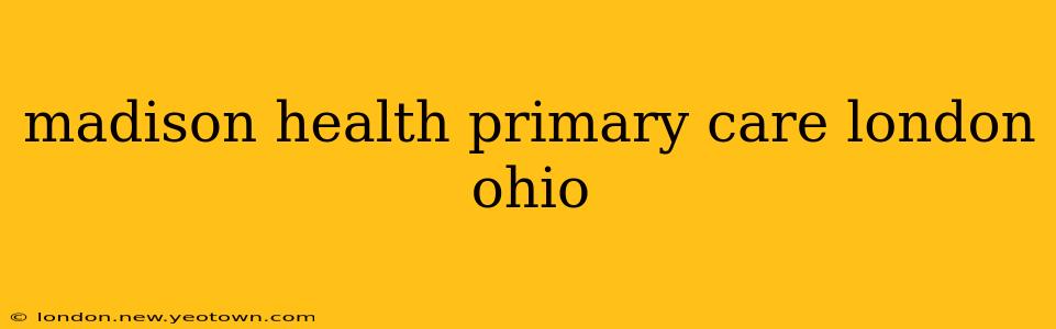 madison health primary care london ohio