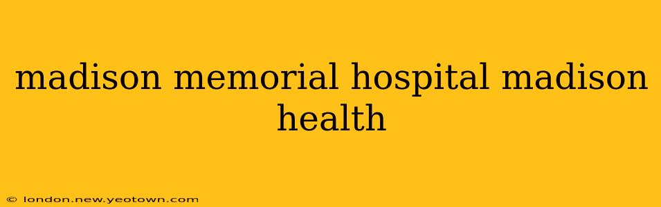 madison memorial hospital madison health