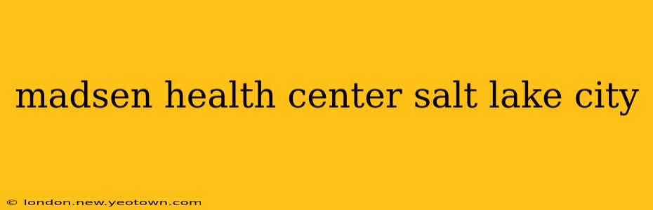 madsen health center salt lake city