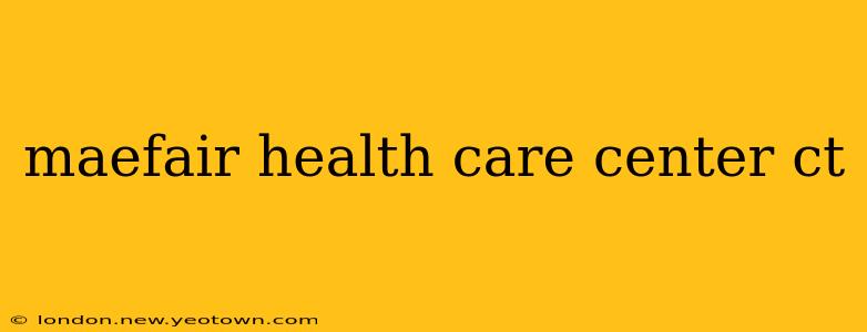 maefair health care center ct