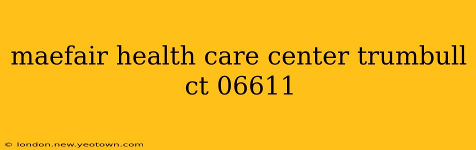 maefair health care center trumbull ct 06611