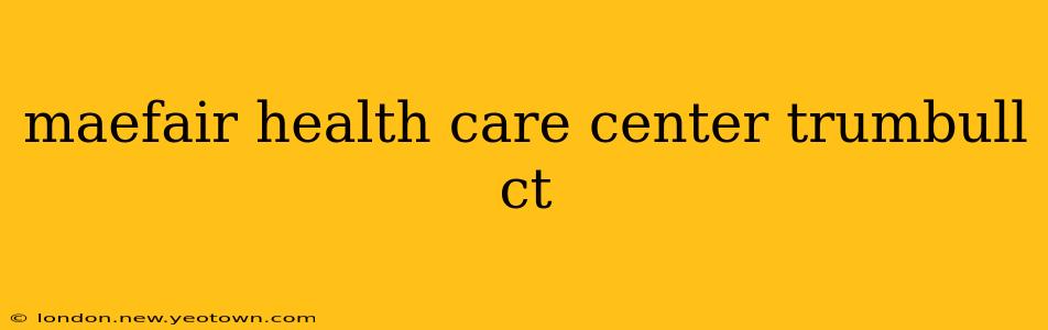 maefair health care center trumbull ct