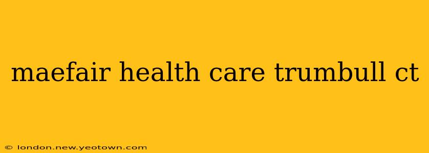 maefair health care trumbull ct