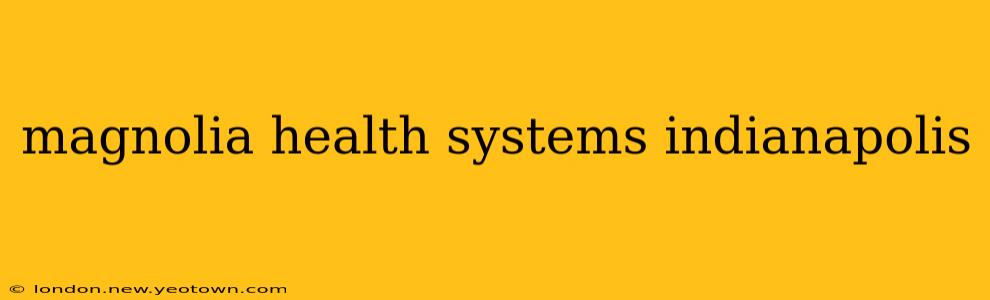 magnolia health systems indianapolis