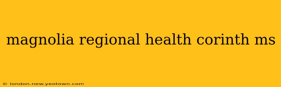 magnolia regional health corinth ms