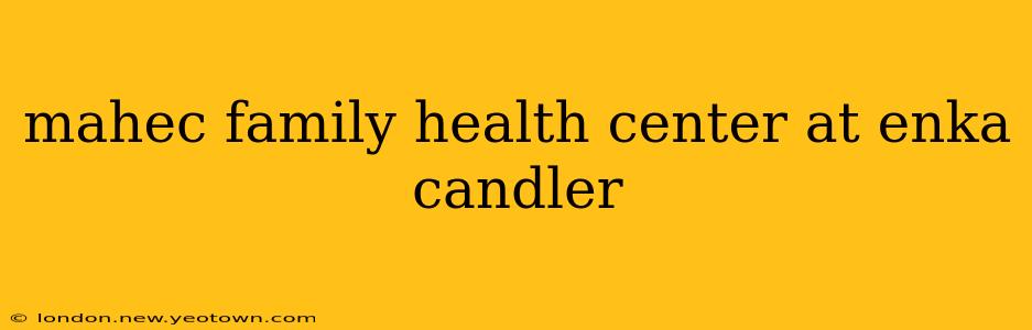 mahec family health center at enka candler