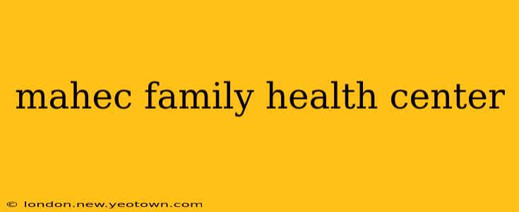 mahec family health center