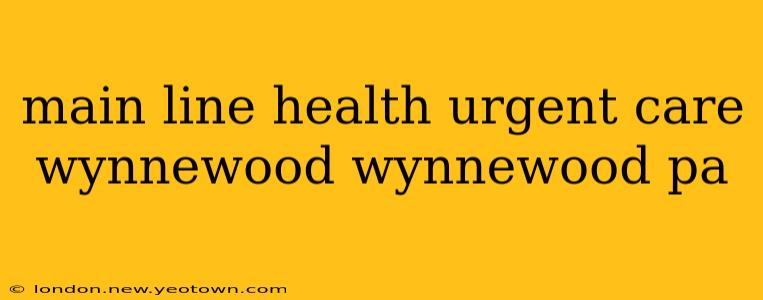 main line health urgent care wynnewood wynnewood pa