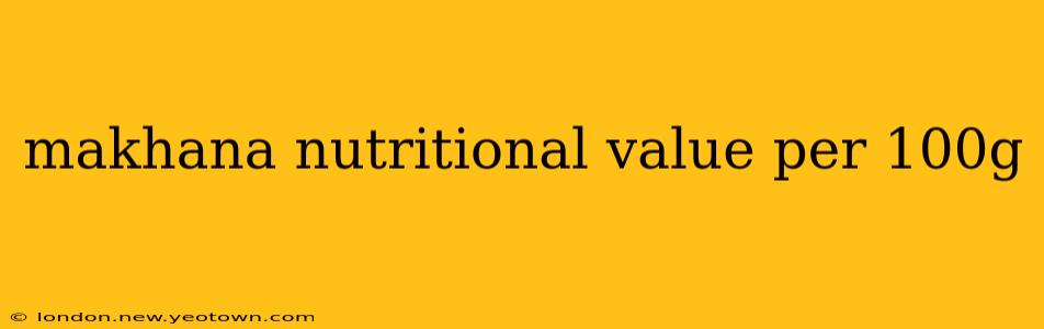 makhana nutritional value per 100g