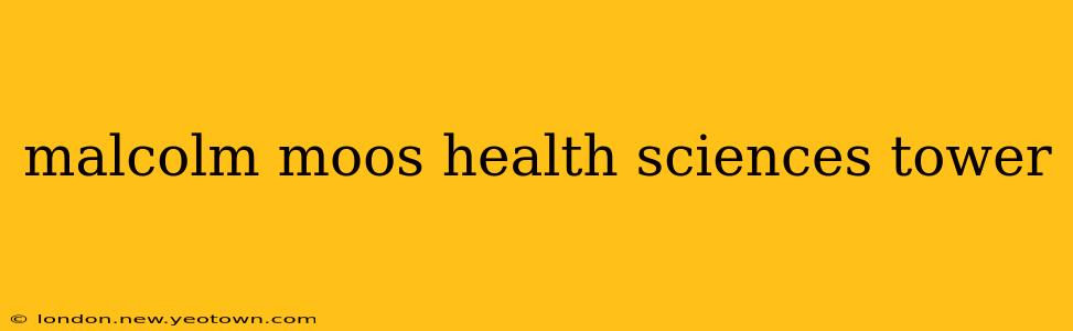 malcolm moos health sciences tower