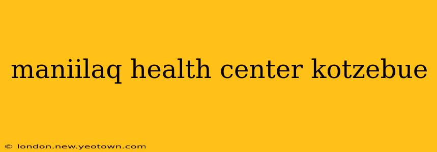 maniilaq health center kotzebue