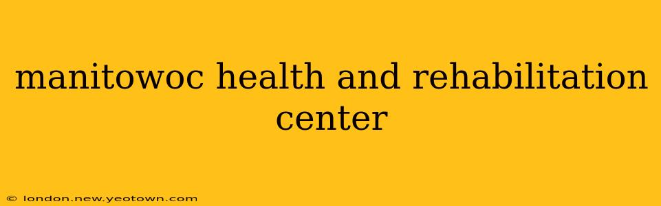 manitowoc health and rehabilitation center