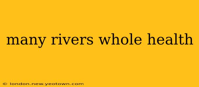 many rivers whole health