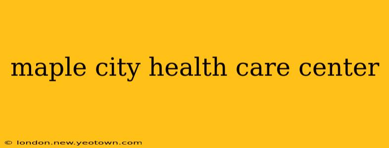 maple city health care center