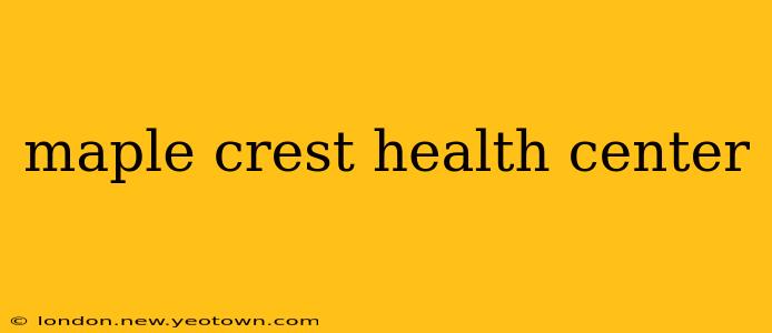 maple crest health center