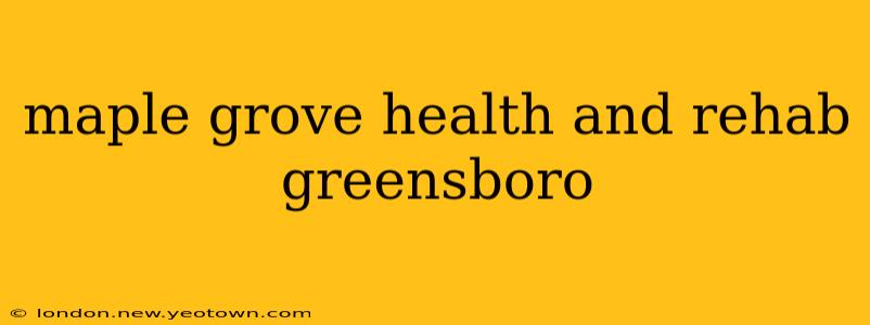 maple grove health and rehab greensboro