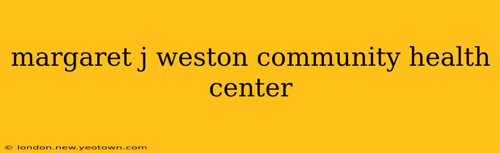 margaret j weston community health center
