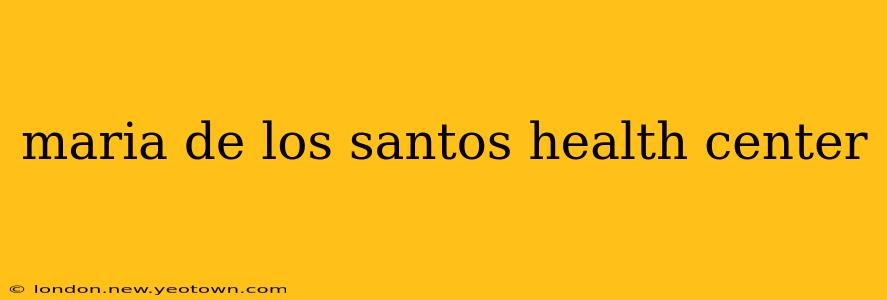 maria de los santos health center