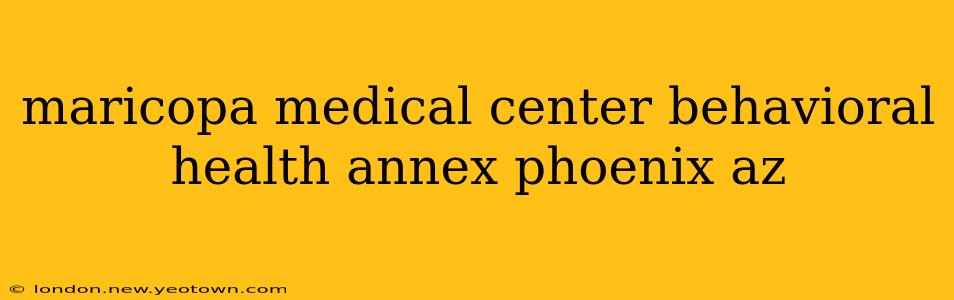 maricopa medical center behavioral health annex phoenix az