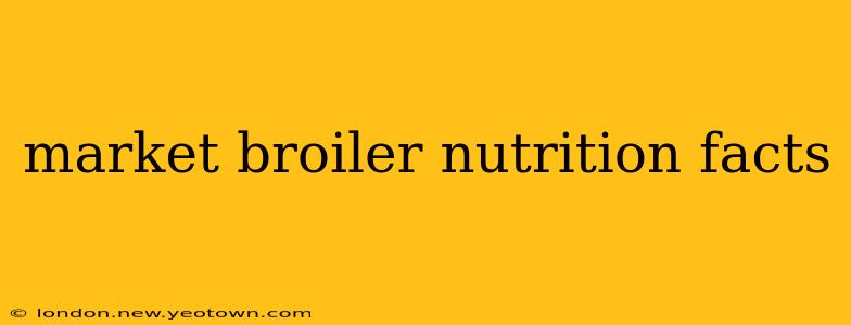market broiler nutrition facts