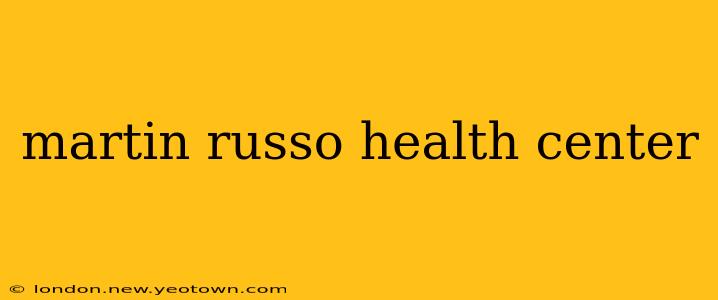 martin russo health center