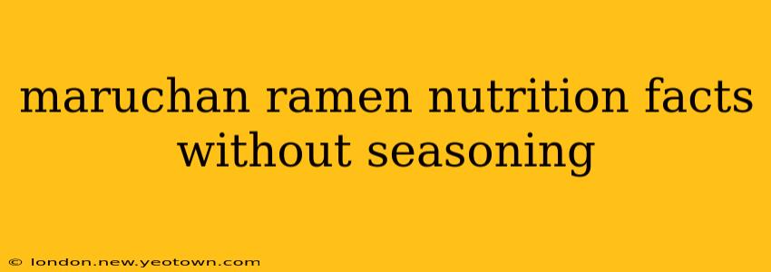 maruchan ramen nutrition facts without seasoning