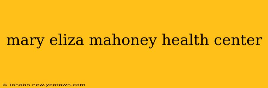 mary eliza mahoney health center