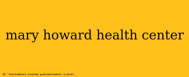 mary howard health center