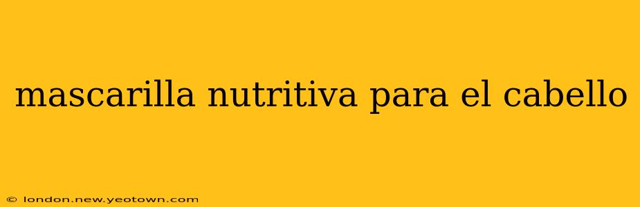 mascarilla nutritiva para el cabello