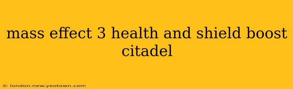 mass effect 3 health and shield boost citadel