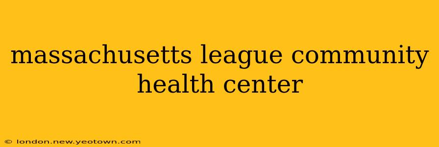 massachusetts league community health center