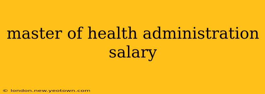 master of health administration salary