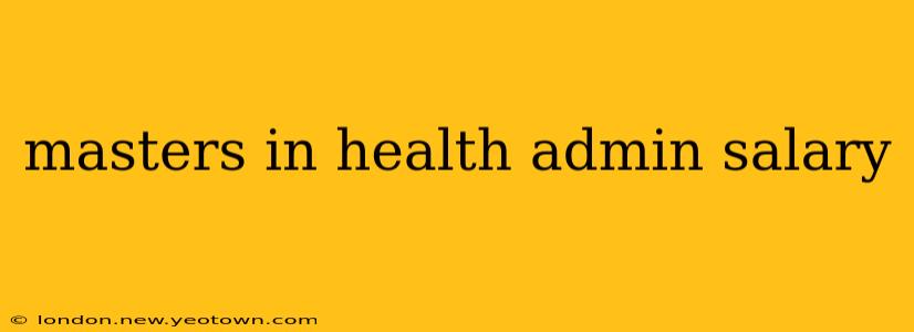 masters in health admin salary