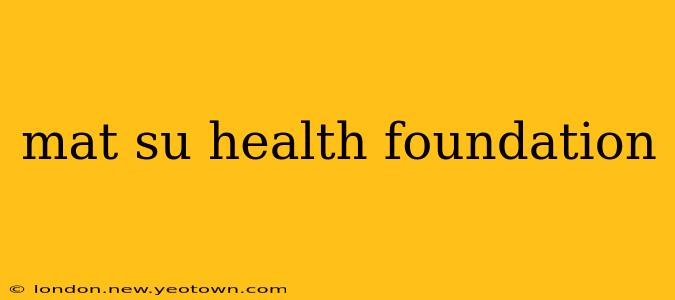 mat su health foundation
