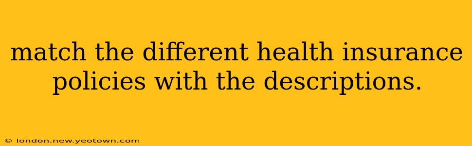 match the different health insurance policies with the descriptions.
