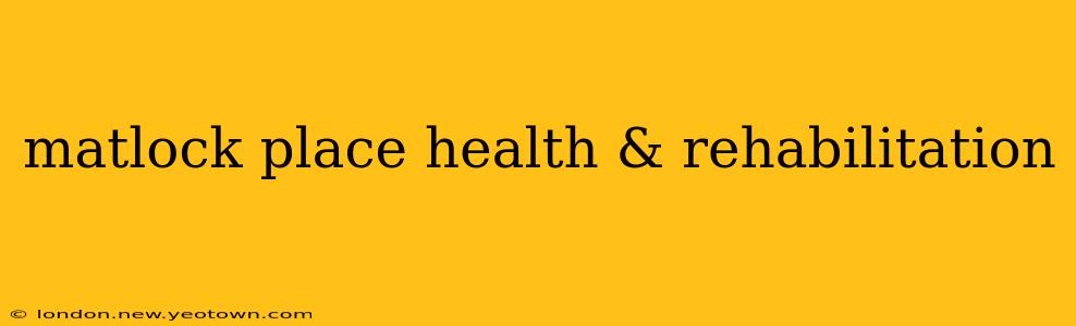 matlock place health & rehabilitation