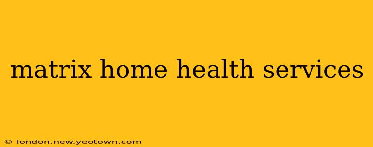 matrix home health services
