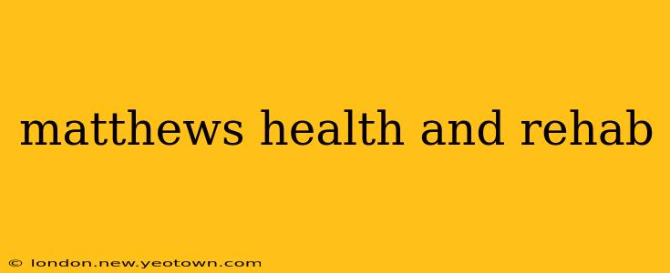 matthews health and rehab