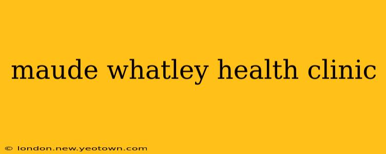 maude whatley health clinic