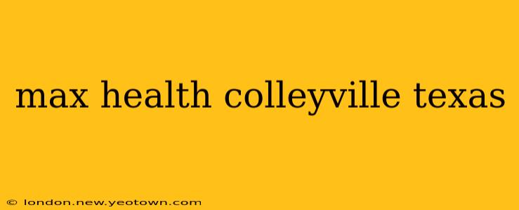 max health colleyville texas