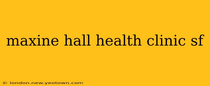 maxine hall health clinic sf