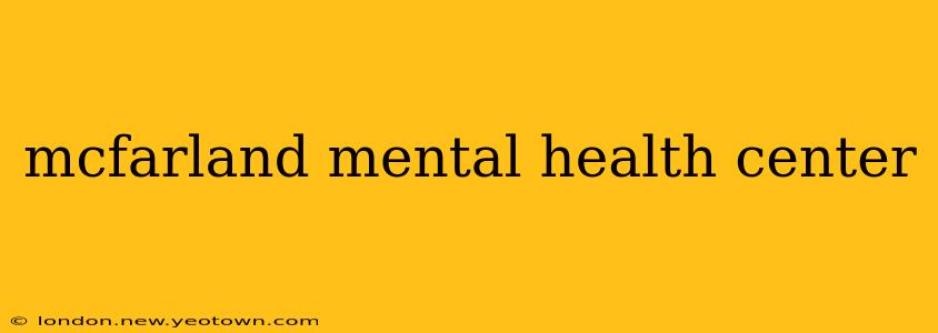 mcfarland mental health center