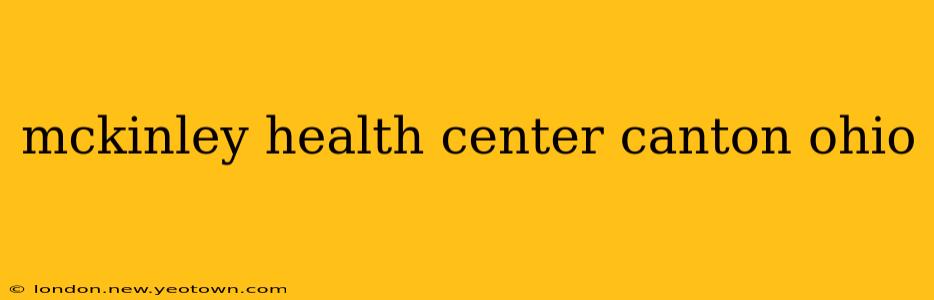 mckinley health center canton ohio