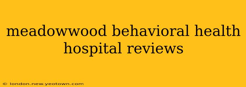 meadowwood behavioral health hospital reviews