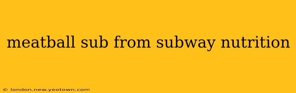 meatball sub from subway nutrition
