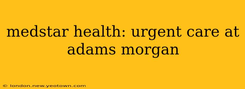 medstar health: urgent care at adams morgan